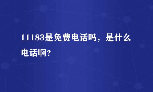 11183是免费电话吗，是什么电话啊？