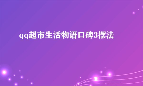 qq超市生活物语口碑3摆法