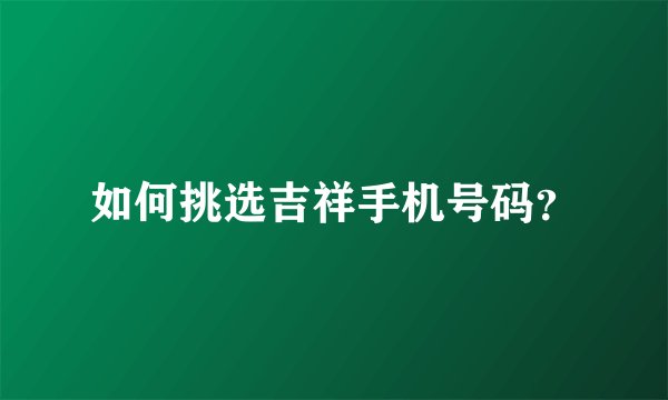 如何挑选吉祥手机号码？