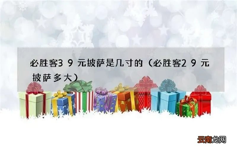 必胜客29元披萨多大 必胜客39元披萨是几寸的