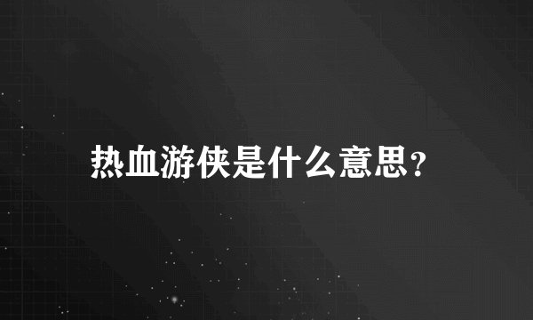 热血游侠是什么意思？