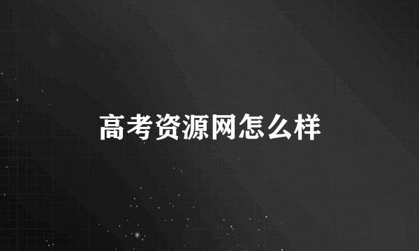 高考资源网怎么样