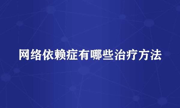 网络依赖症有哪些治疗方法