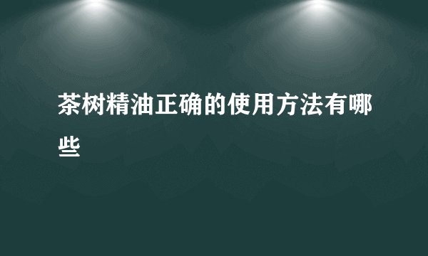 茶树精油正确的使用方法有哪些