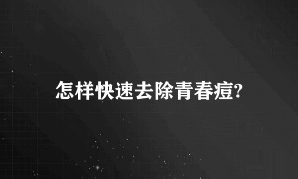 怎样快速去除青春痘?