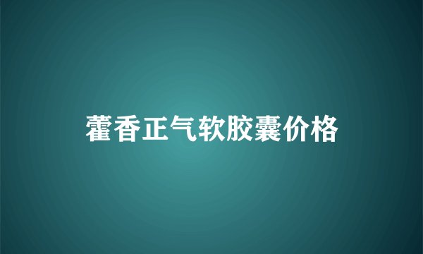 藿香正气软胶囊价格