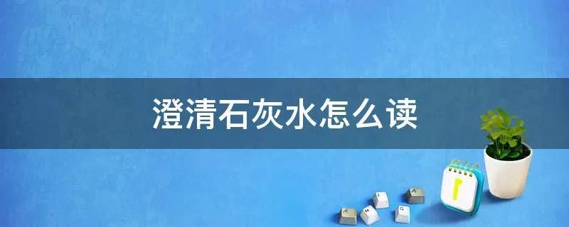 澄清石灰水怎么读