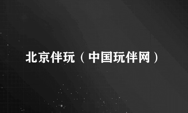 北京伴玩(中国玩伴网)