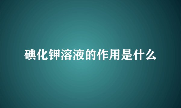 碘化钾溶液的作用是什么