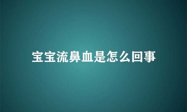 宝宝流鼻血是怎么回事