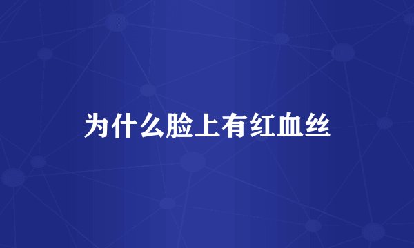 为什么脸上有红血丝