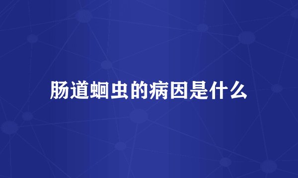 肠道蛔虫的病因是什么