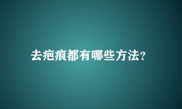 去疤痕都有哪些方法？