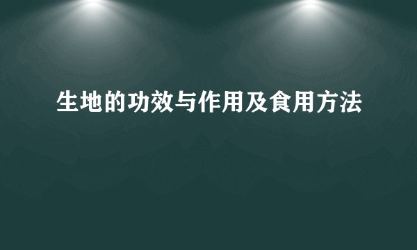 生地的功效与作用及食用方法
