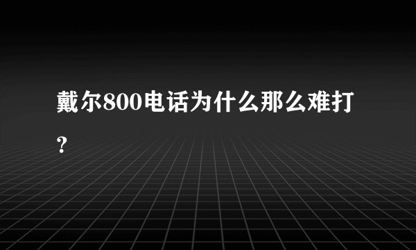戴尔800电话为什么那么难打?