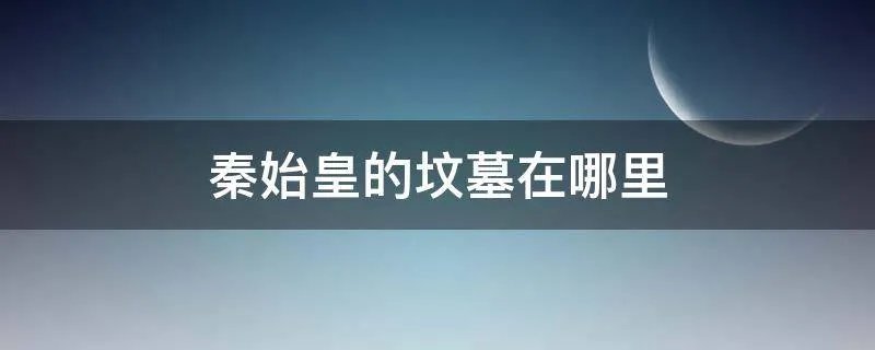 秦始皇的坟墓在哪里