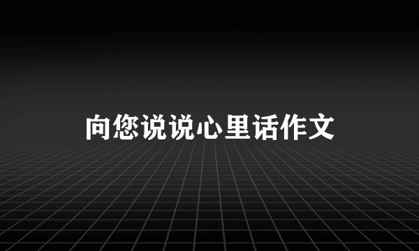 向您说说心里话作文