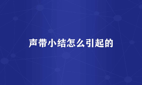 声带小结怎么引起的