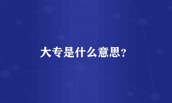 大专是什么意思？