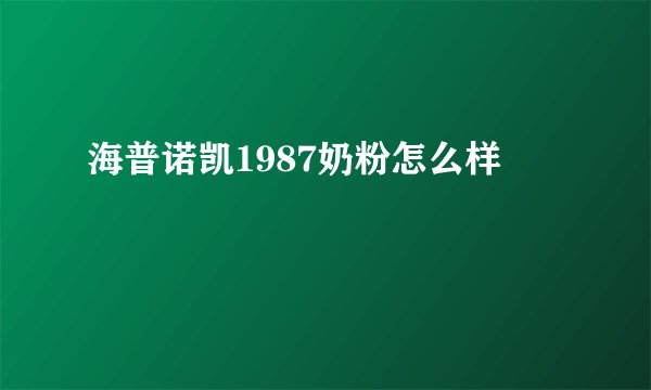 海普诺凯1987奶粉怎么样