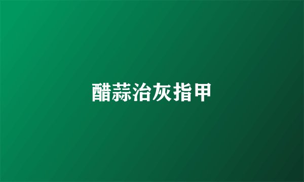 醋蒜治灰指甲