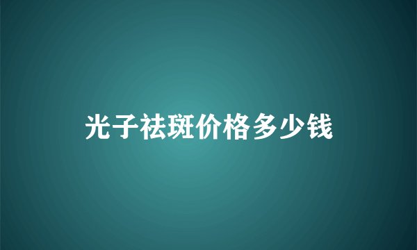 光子祛斑价格多少钱
