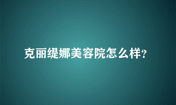 克丽缇娜美容院怎么样？