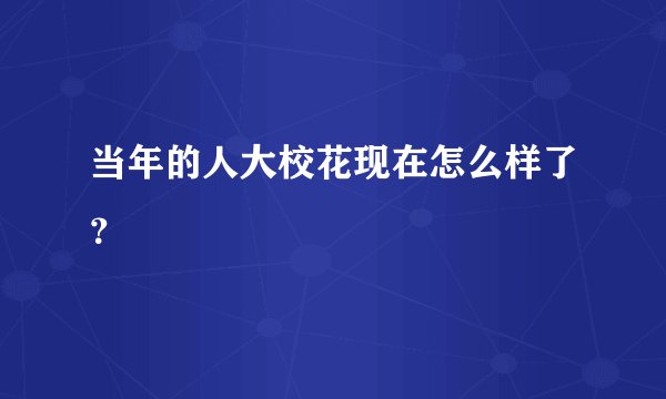 当年的人大校花现在怎么样了？