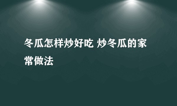 冬瓜怎样炒好吃 炒冬瓜的家常做法