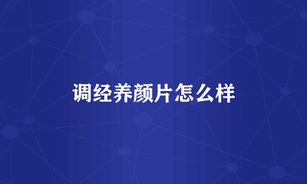 调经养颜片怎么样
