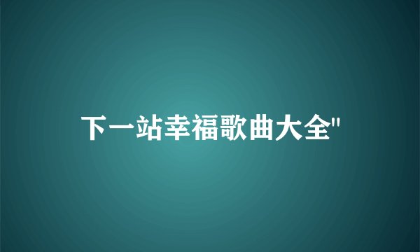 下一站幸福歌曲大全