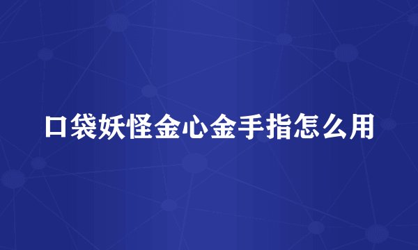 口袋妖怪金心金手指怎么用