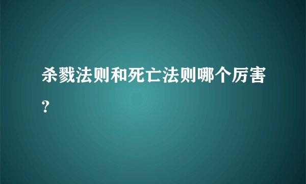 杀戮法则和死亡法则哪个厉害?