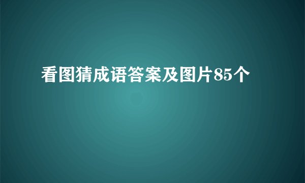 看图猜成语答案及图片85个