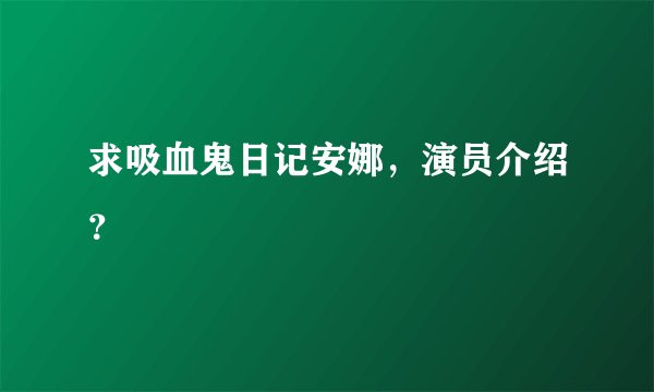 求吸血鬼日记安娜,演员介绍?