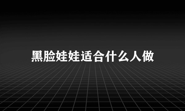 黑脸娃娃适合什么人做