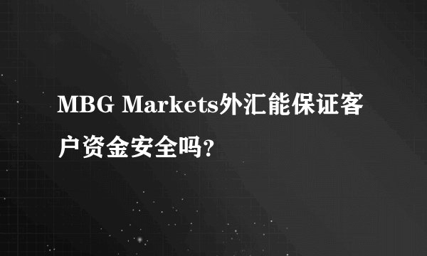 MBG Markets外汇能保证客户资金安全吗？