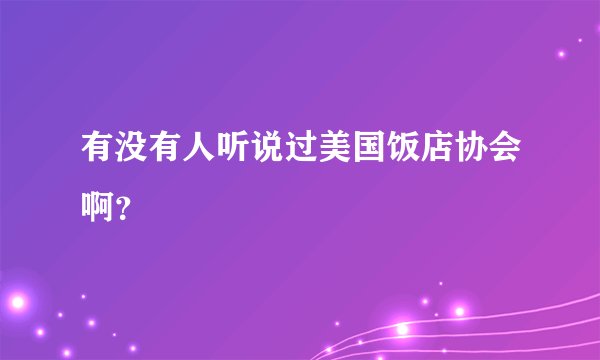 有没有人听说过美国饭店协会啊？