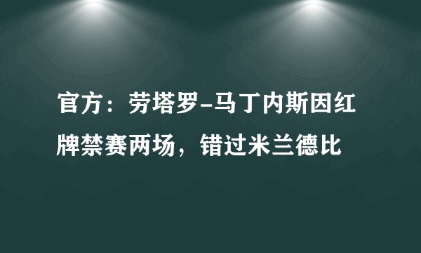 官方：劳塔罗-马丁内斯因红牌禁赛两场，错过米兰德比