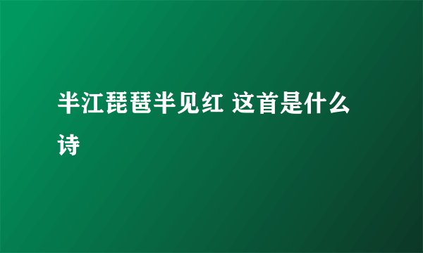 半江琵琶半见红 这首是什么诗