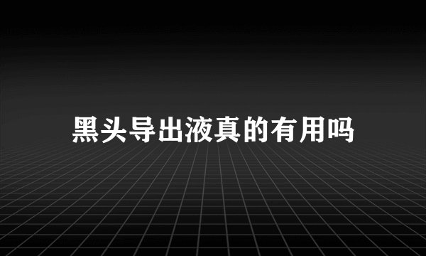 黑头导出液真的有用吗