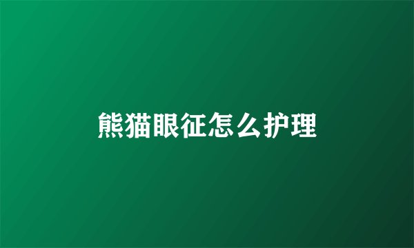 熊猫眼征怎么护理