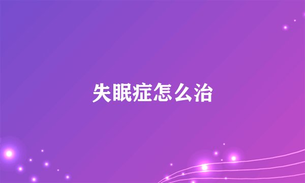 失眠症怎么治