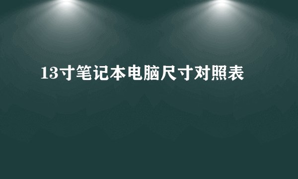 13寸笔记本电脑尺寸对照表