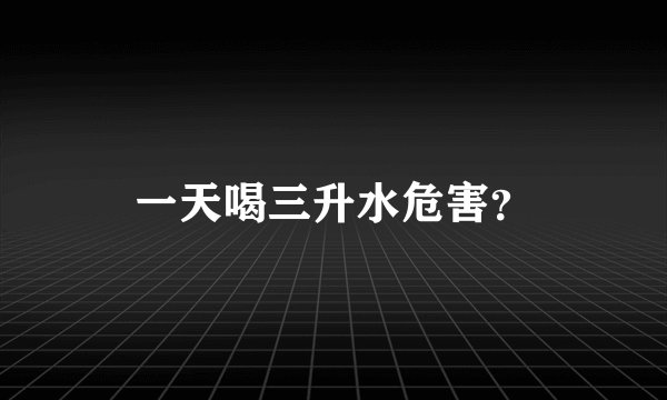 一天喝三升水危害?