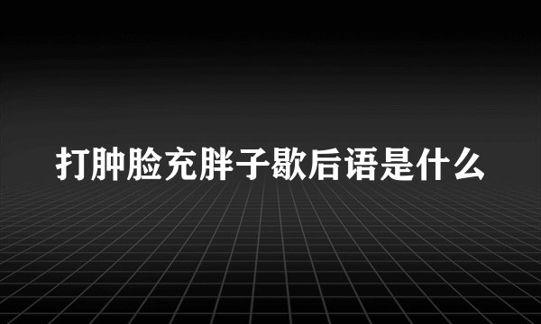 打肿脸充胖子歇后语是什么
