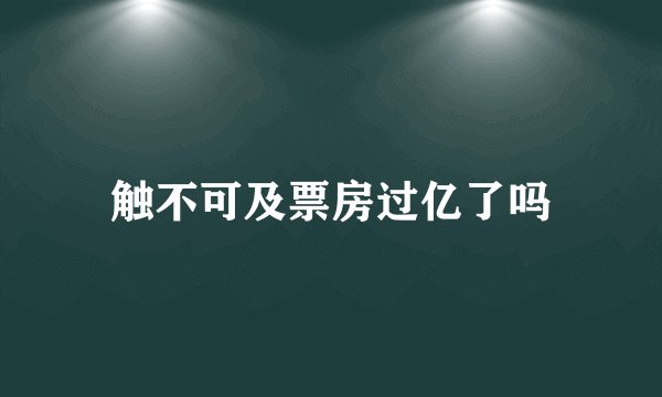 触不可及票房过亿了吗