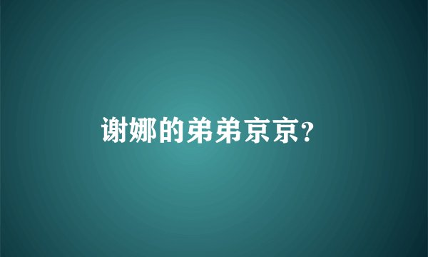 谢娜的弟弟京京？