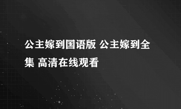 公主嫁到国语版 公主嫁到全集 高清在线观看