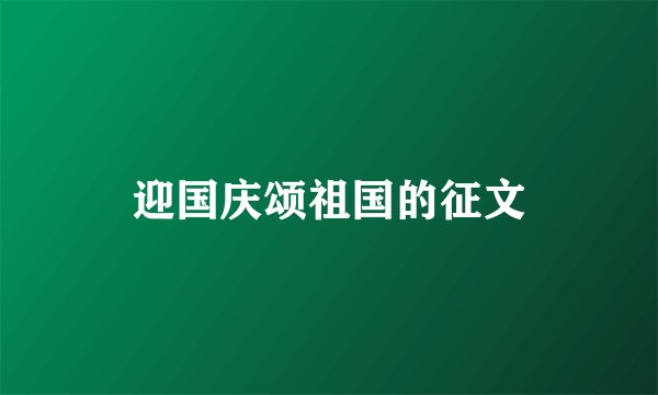 迎国庆颂祖国的征文